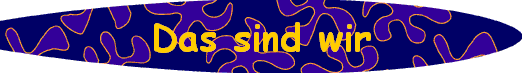 Das sind wir